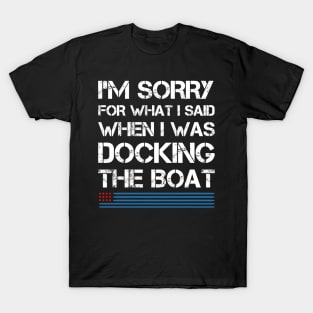 I'm Sorry For What I Said When I Was Docking The Boat USA T-Shirt